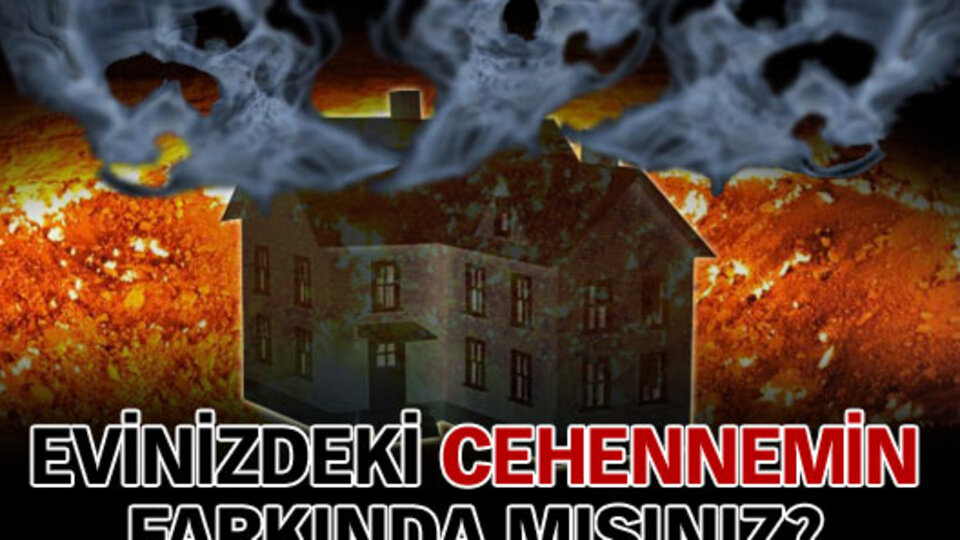 Evinizdeki küçük cehennemin farkında mısınız?