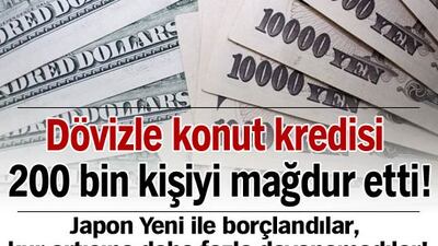 Dövizle konut kredisi 200 bin kişiyi mağdur etti!