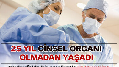 25 yıl cinsel organı olmadan yaşadı