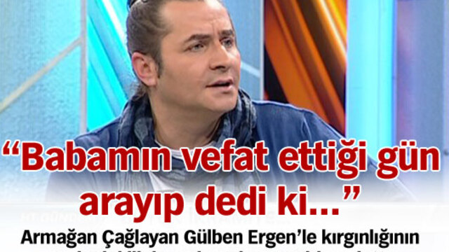 "Babamın vefat ettiği gün arayıp dedi ki…"