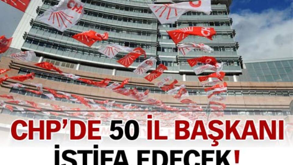CHP'de 50 il başkanı istifa ediyor