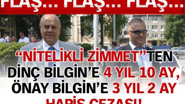 "Nitelikli zimmet"ten Dinç Bilgin'e 4 yıl 10 ay, Önay Bilgin'e 3 yıl 2 ay hapis cezası!