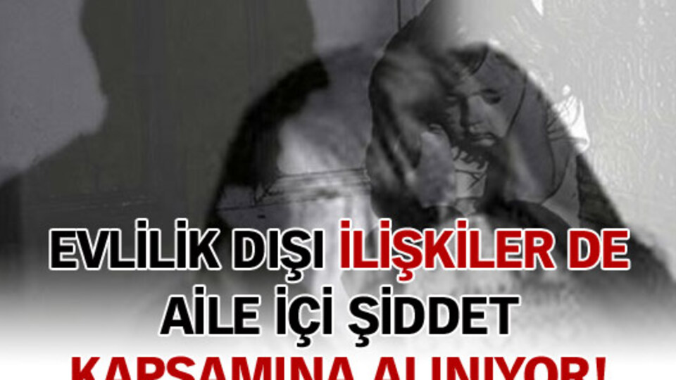 Evlilik dışı ilişkiler de aile içi şiddet kapsamına alınıyor!