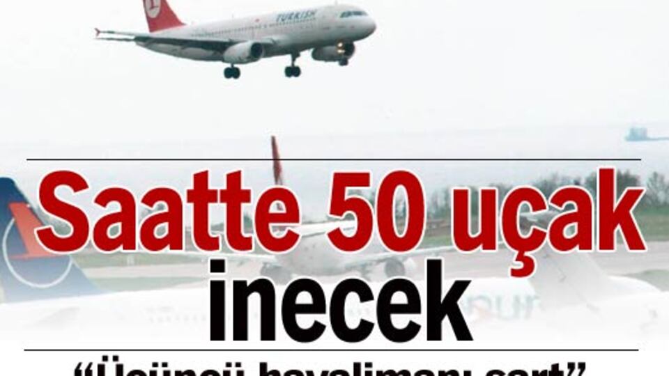Saatte 50 uçak inecek