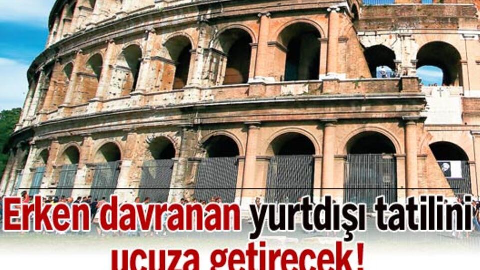 Erken davranan yurtdışı tatilini ucuza getirecek!