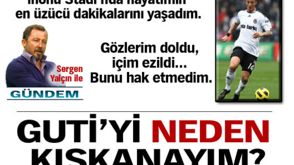 Guti'yi neden kıskanayım?