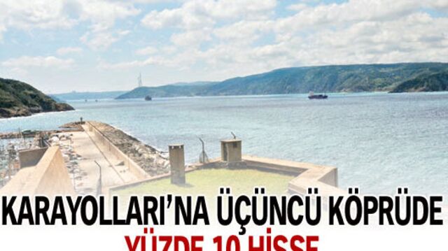 Karayolları'na üçüncü köprüde yüzde 10 hisse