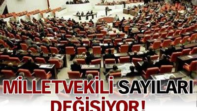 Milletvekili sayıları değişiyor!