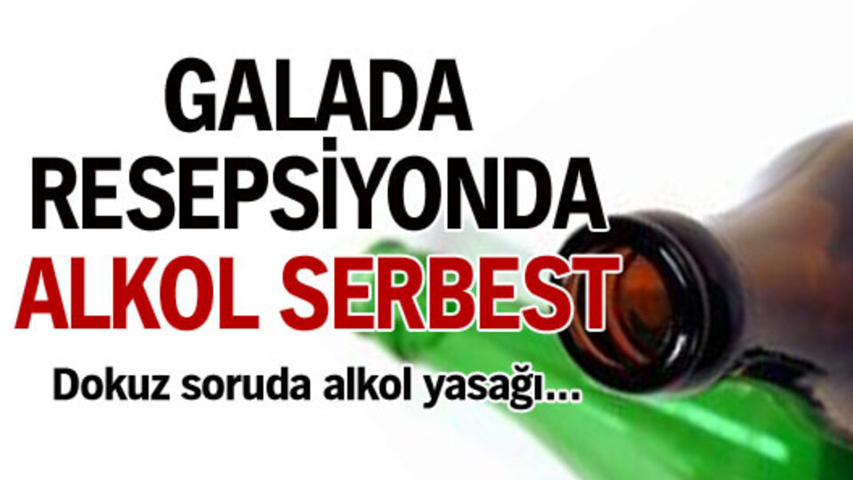 Galada, resepsiyonda alkol serbest