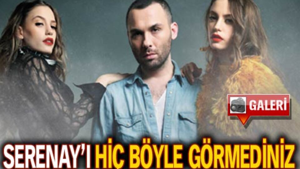 Serenay'ı hiç böyle görmediniz GALERİ