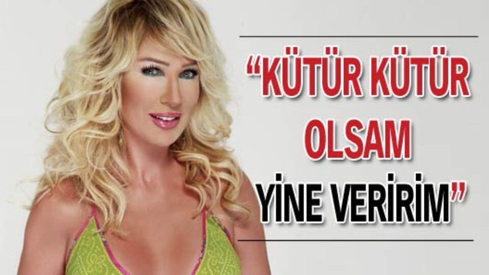 "Kütür kütür olsam yine veririm"