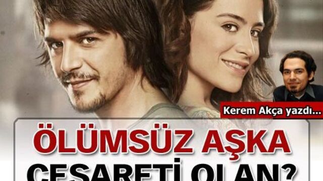 Ölümsüz aşka cesareti olan?