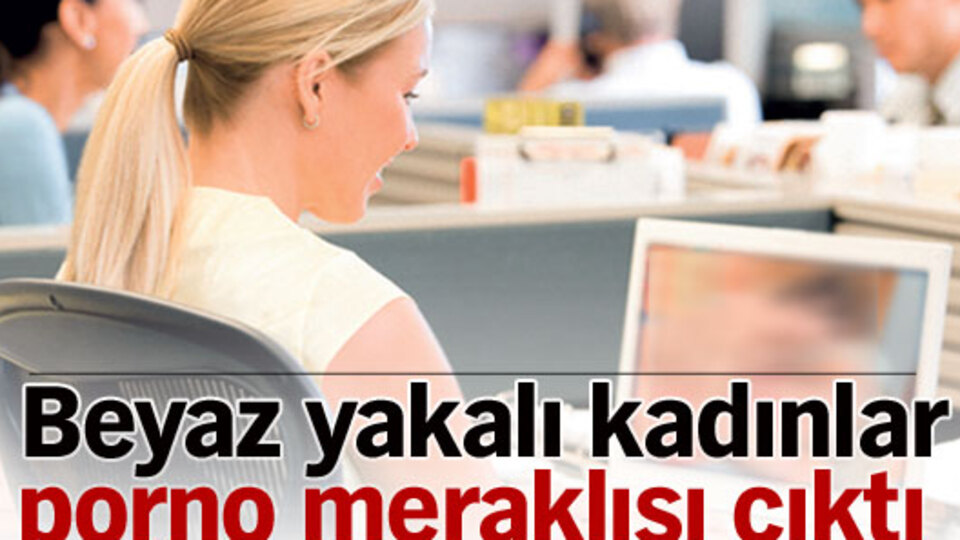 Beyaz yakalı kadınlar porno meraklısı çıktı