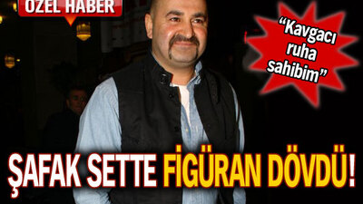 Şafak sette figüran dövdü