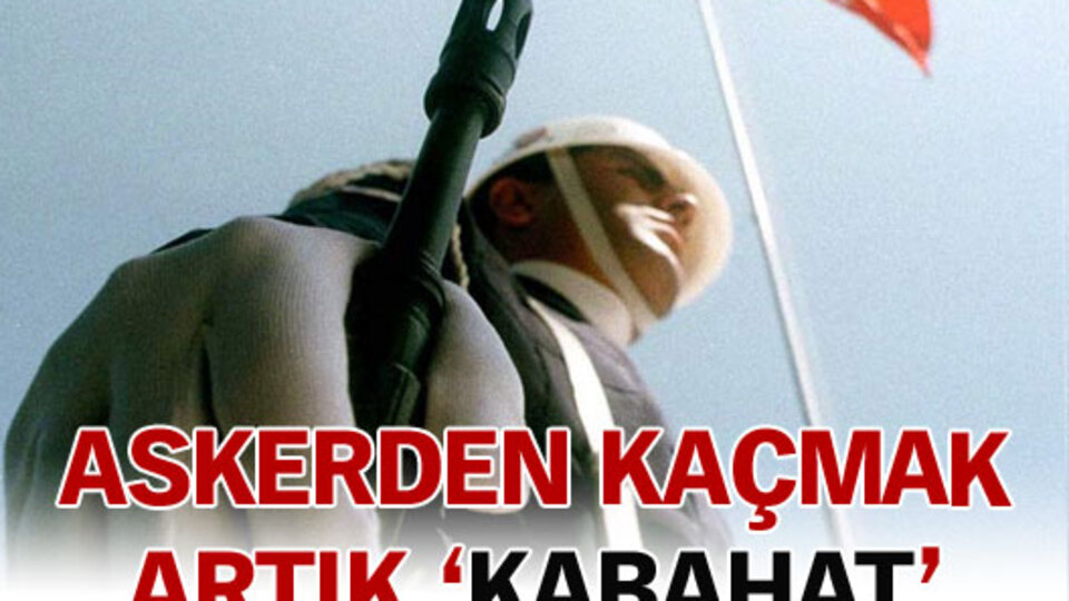Askerden kaçmak artık 'kabahat'