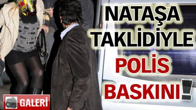 Nataşa taklidiyle polis baskını!