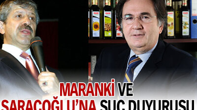 Maranki ve Saraçoğlu'na suç duyurusu