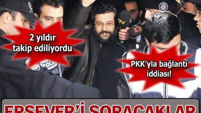 Ersever'i soracaklar!