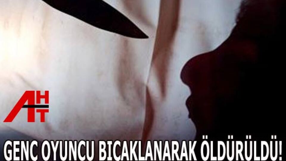 Genç oyuncu bıçaklanarak öldürüldü!