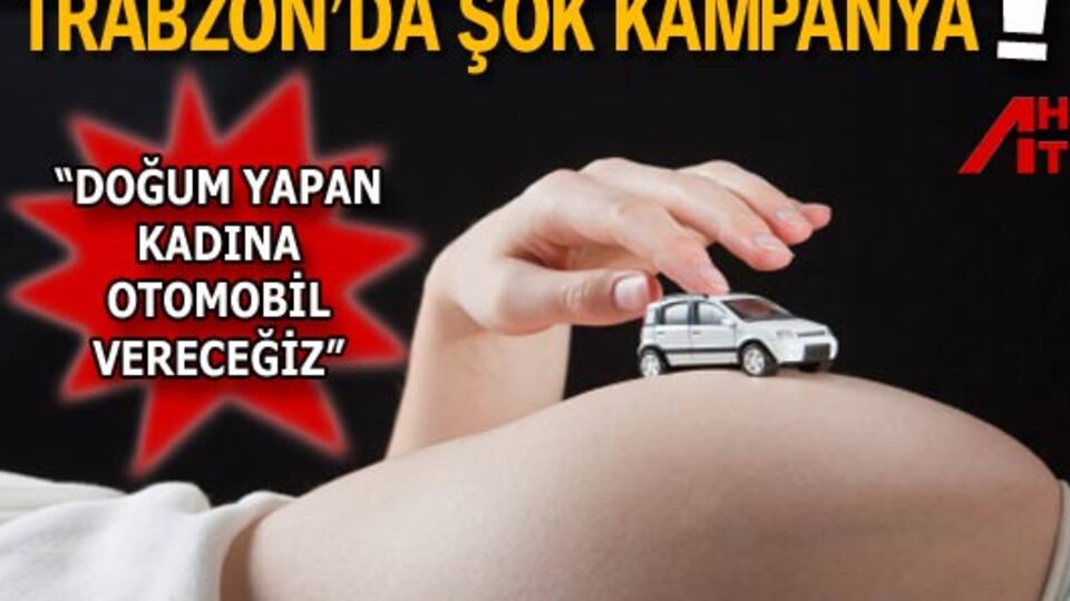 "Doğum yapan kadına otomobil vereceğiz"
