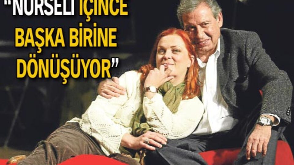 "Nurseli içince başka birine dönüşüyor"
