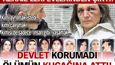 Devletin koruyamayıp, ölümün kucağına attığı kadınların hikayeleri