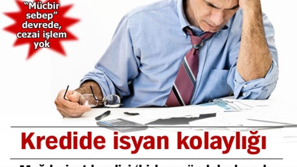 Kredide isyan kolaylığı!