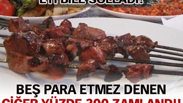 5 para etmez denen ciğer yüzde 300 zamlandı!