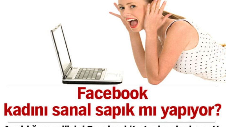 Facebook kadını sanal sapık mı yapıyor?