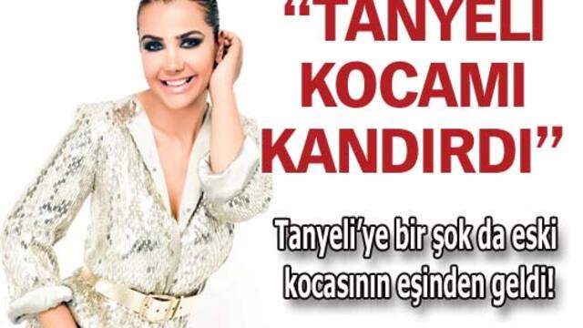 "Tanyeli kocamı kandırdı"