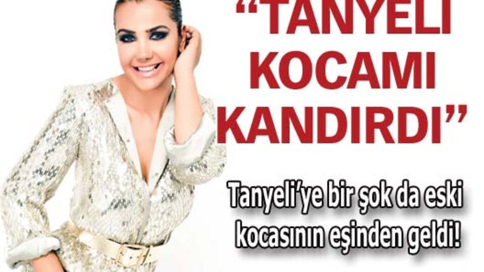 "Tanyeli kocamı kandırdı"