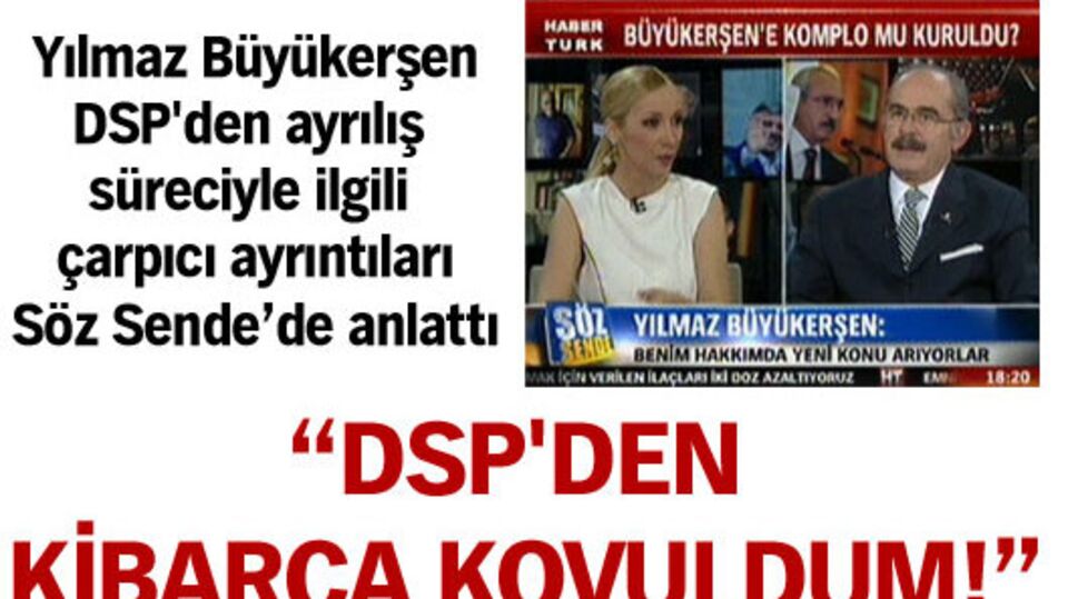 "DSP'den kibarca kovuldum"