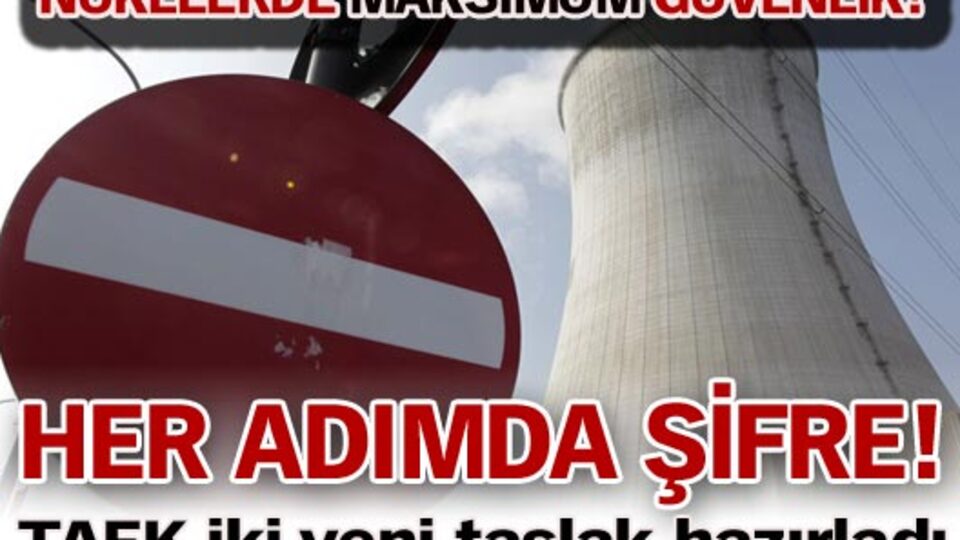 Nükleerde her adımda şifre olacak