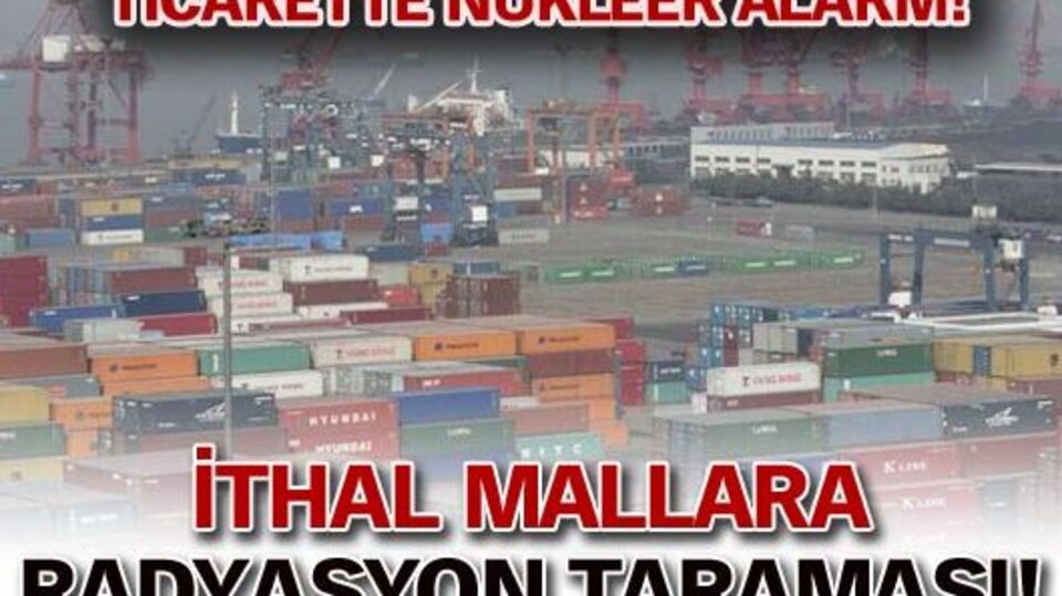İthal mala radyasyon taraması!