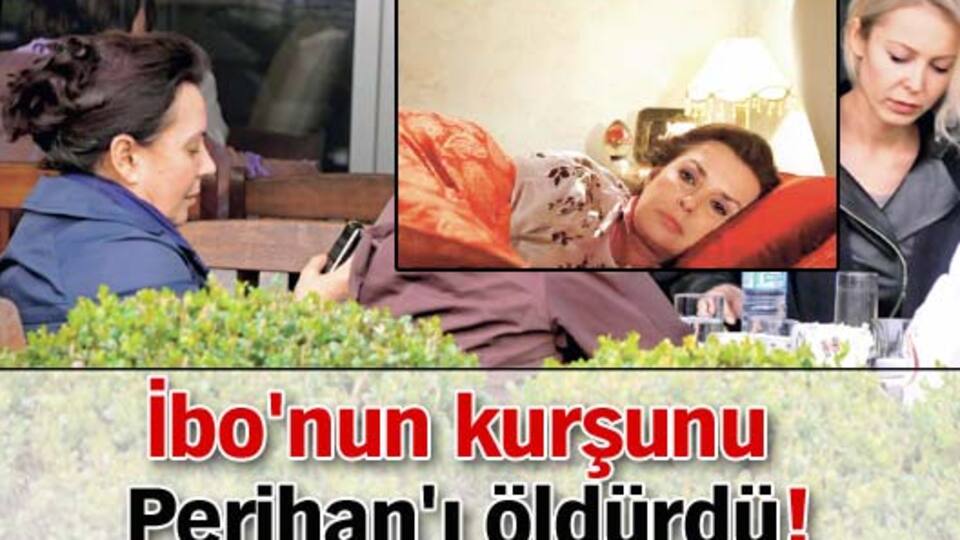 İbo'nun kurşunu Perihan'ı öldürdü!
