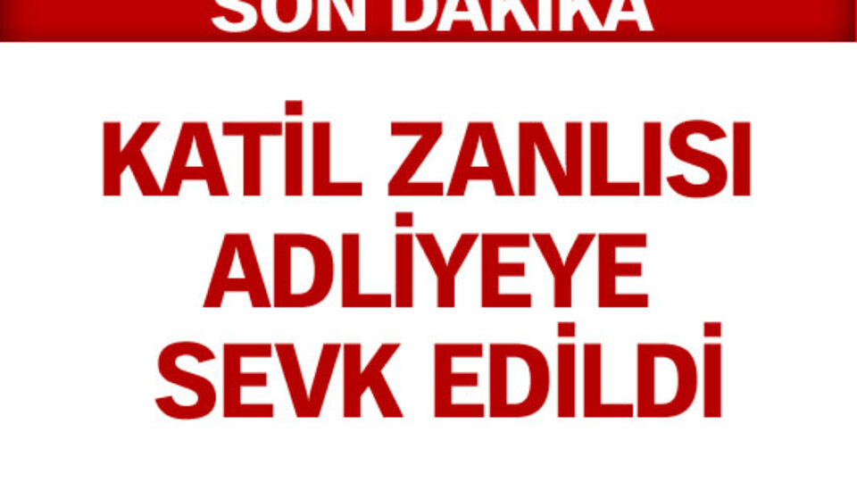 Katil zanlısı tutuklandı