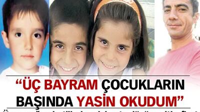 "Çocukların başında Yasin okudum"