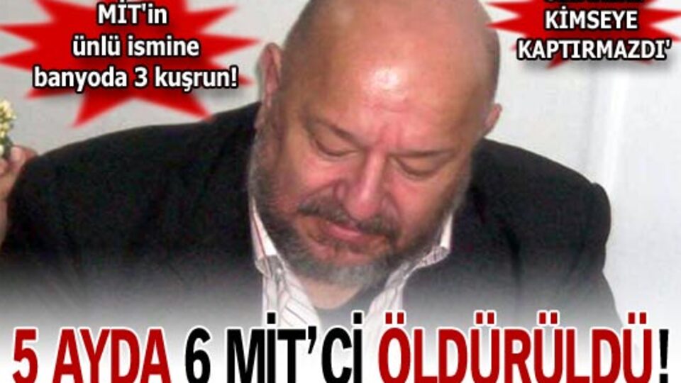 5 ayda 6 MİT'çi öldürüldü!