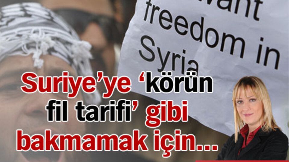 Suriye'ye 'körün fil tarifi' gibi bakmamak için…