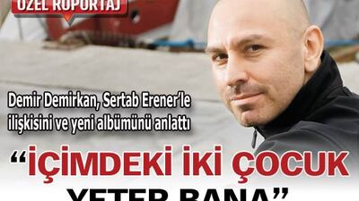 "İçimdeki iki çocuk yeter bana"