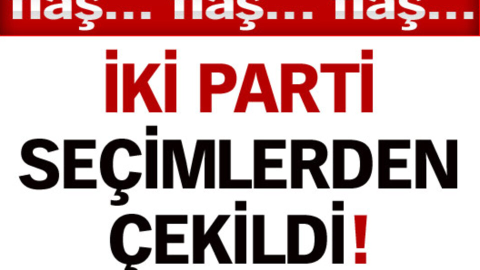 İki parti seçimlerden çekildi