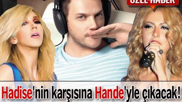 Hadise'nin karşısına Hande'yle çıkacak!