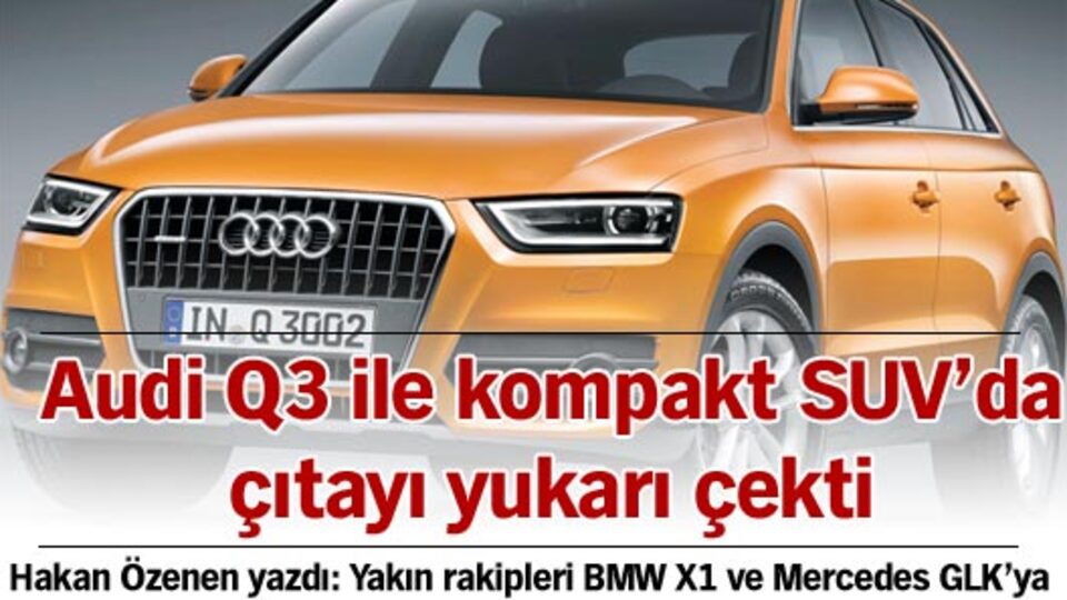 Audi Q3 ile kompakt SUV'da çıtayı yukarı çekti