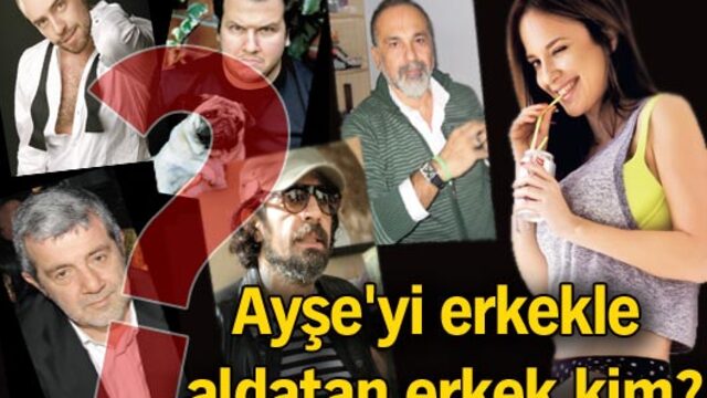 Ayşe'yi erkekle aldatan erkek kim?