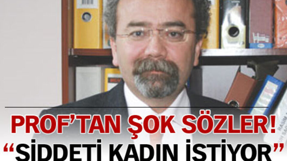 "Şiddeti kadın istiyor"