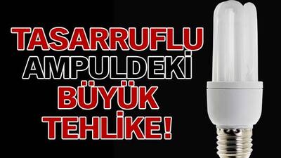 Tasarruflu ampuldeki büyük tehlike!