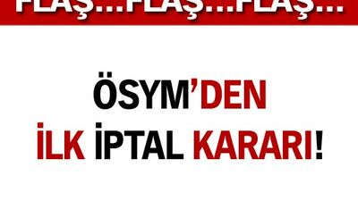 ÖSYM'den ilk iptal kararı!