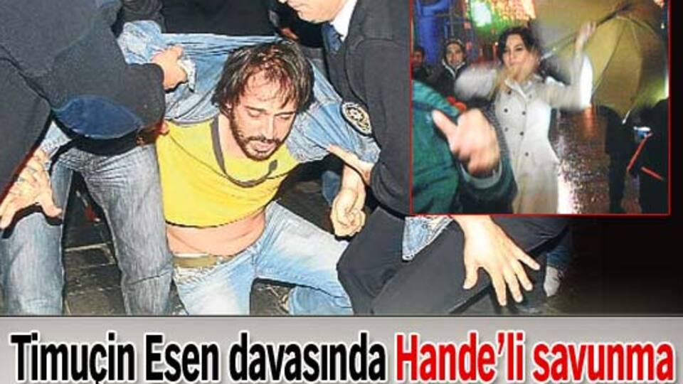 Timuçin Esen davasında Hande'li savunma