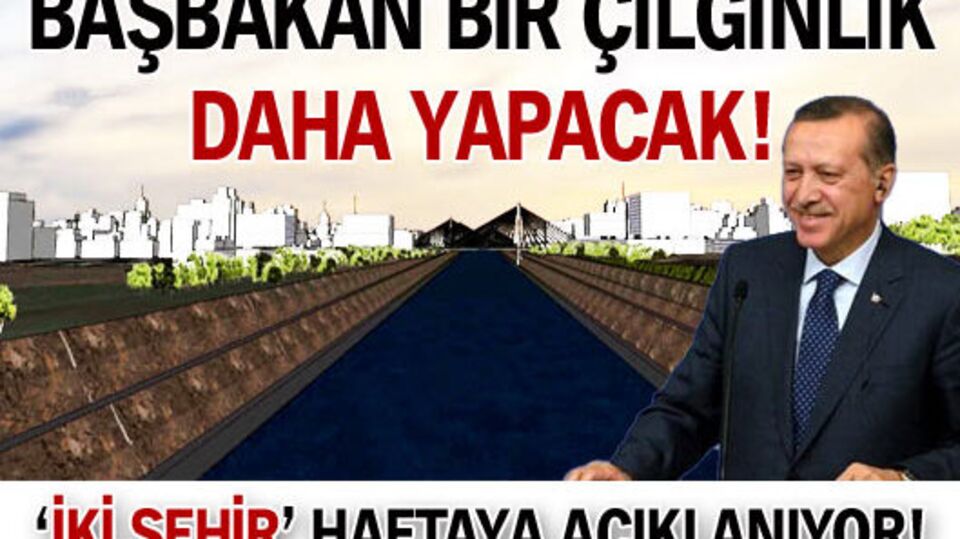 Başbakan bir çılgınlık daha yapacak!