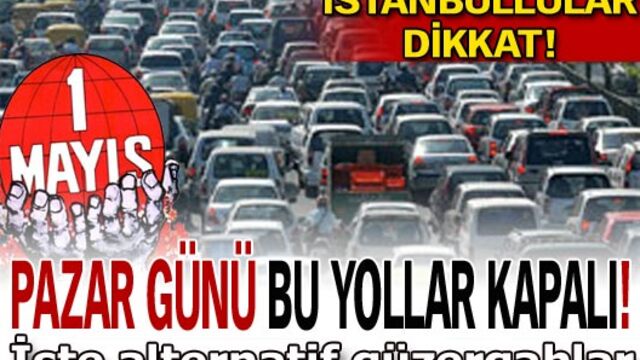 1 Mayıs'ta İstanbul'da bu yollar kapalı!